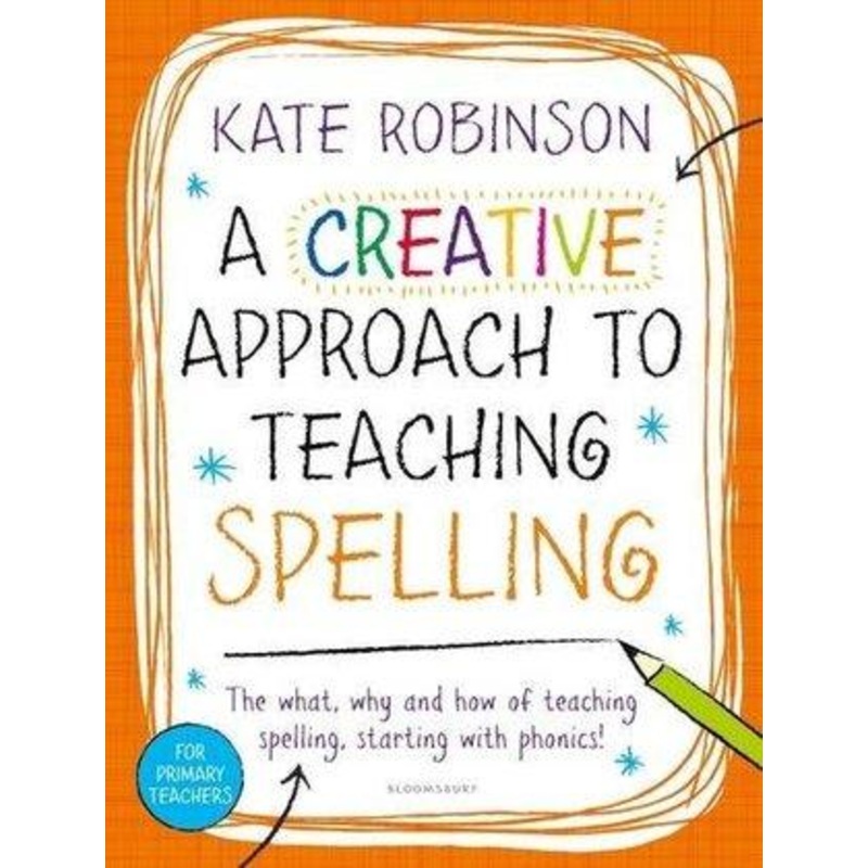A Creative Approach to Teaching Spelling: The What, Why and How of Teaching Spelling, Starting with Phonics – Paperback