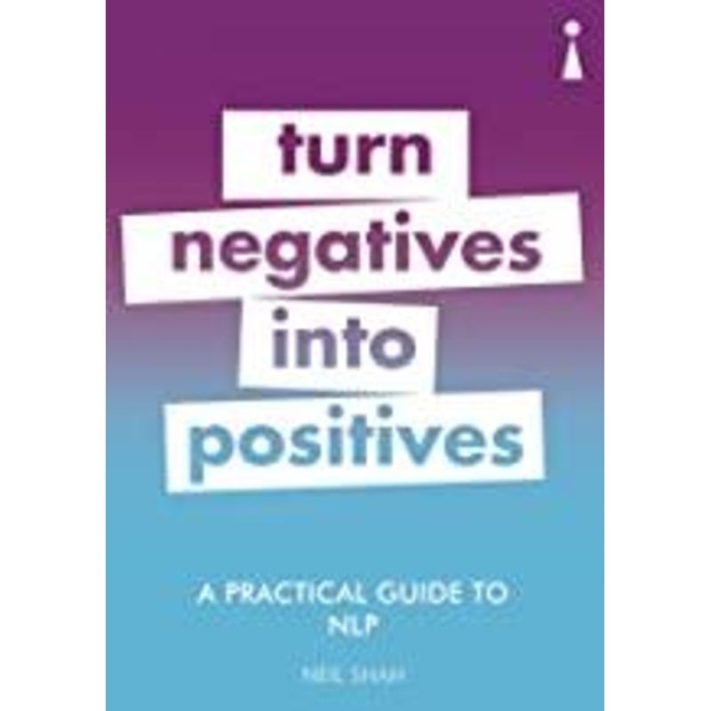 A Practical Guide to NLP: Turn Negatives into Positives – Paperback