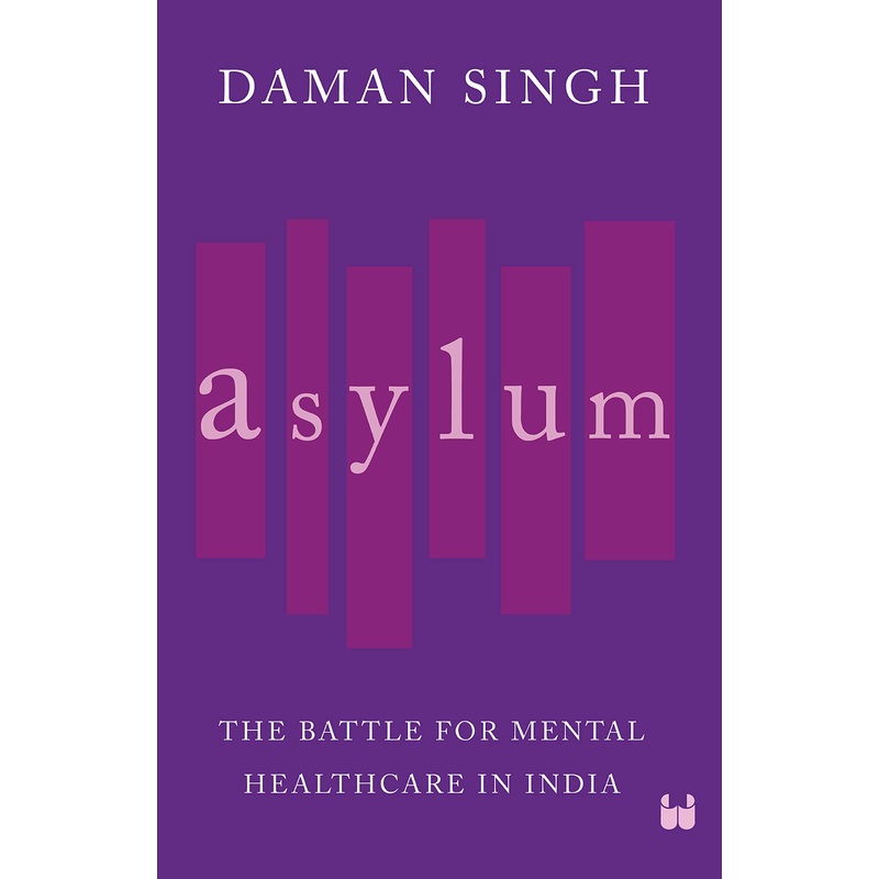Asylum: The Battle for Mental Healthcare in India – Hardback