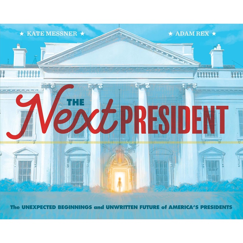 The Next President: The Unexpected Beginnings and Unwritten Future of America’s Presidents