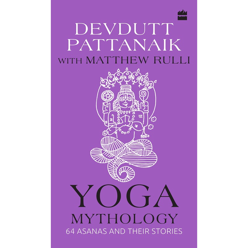 YOGA MYTHOLOGY : 64 ASANAS AND THEIR STORIES