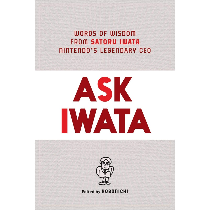 Ask Iwata: Words of Wisdom from Satoru Iwata, Nintendo’s Legendary CEO – Hardback